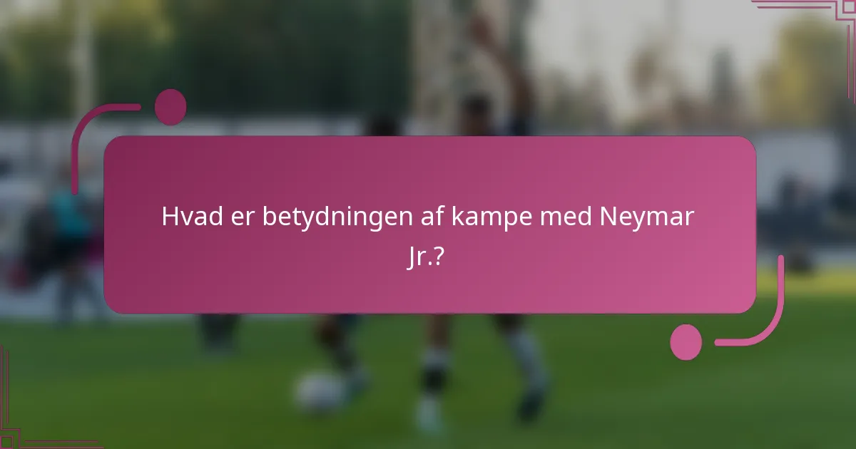 Hvad er betydningen af kampe med Neymar Jr.?