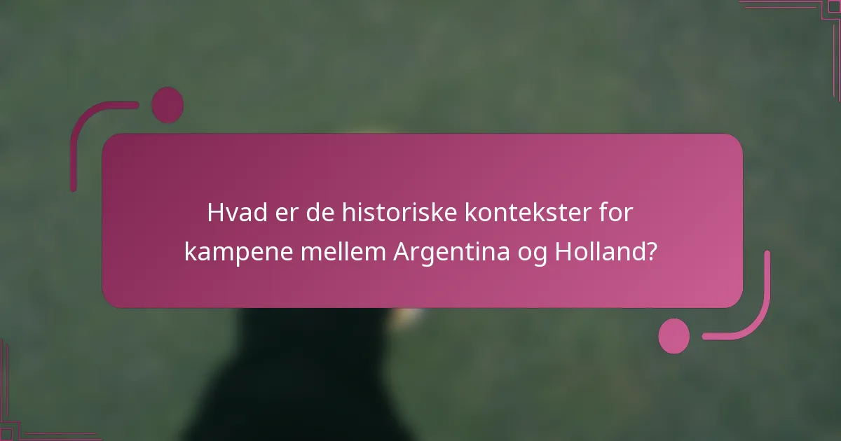 Hvad er de historiske kontekster for kampene mellem Argentina og Holland?