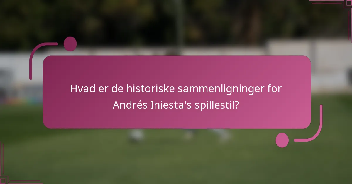 Hvad er de historiske sammenligninger for Andrés Iniesta's spillestil?