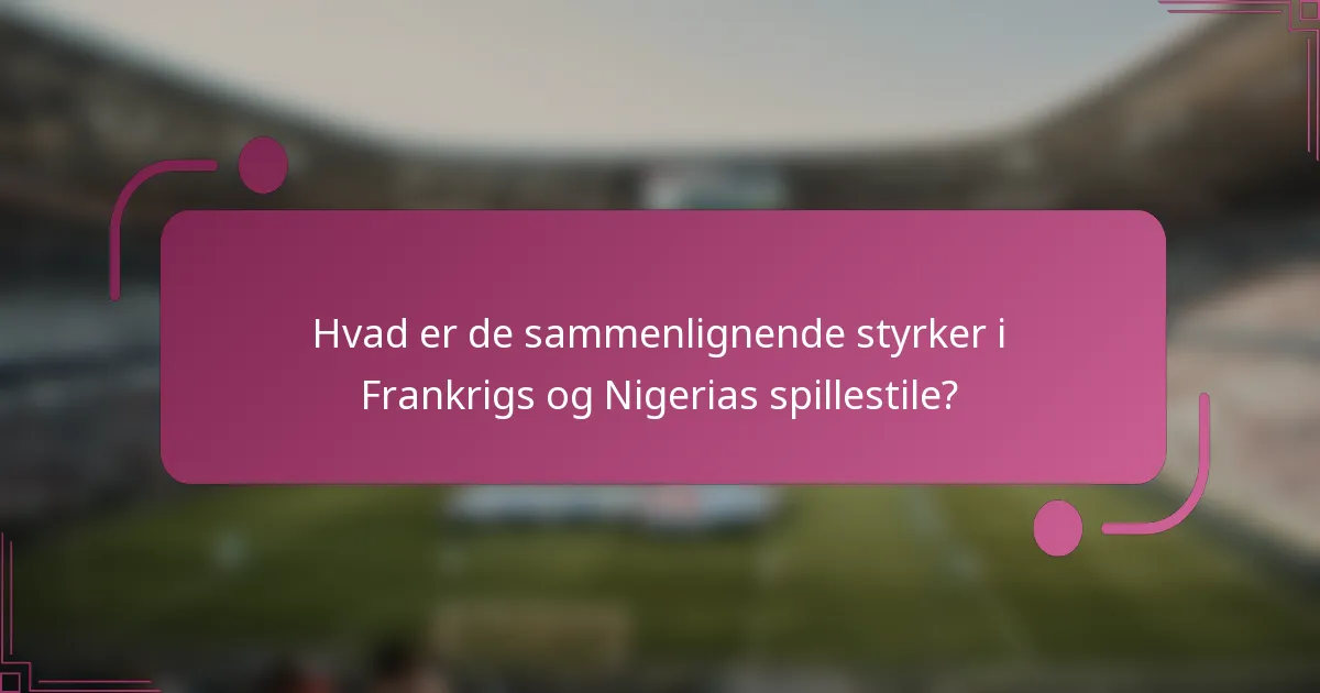 Hvad er de sammenlignende styrker i Frankrigs og Nigerias spillestile?