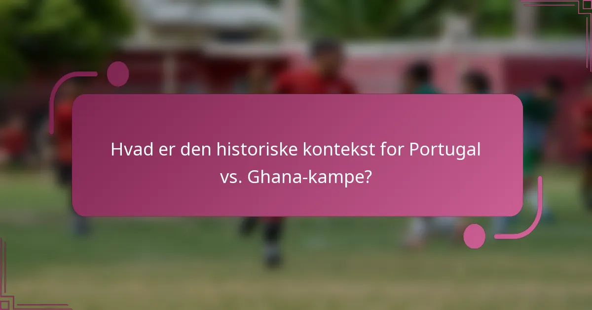 Hvad er den historiske kontekst for Portugal vs. Ghana-kampe?