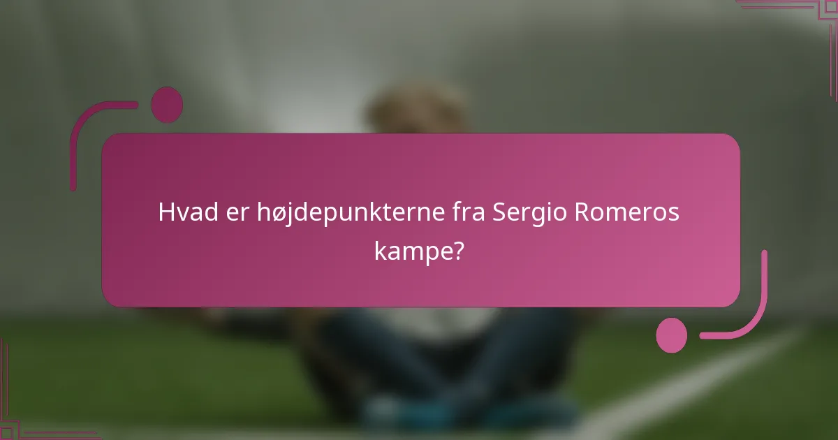 Hvad er højdepunkterne fra Sergio Romeros kampe?