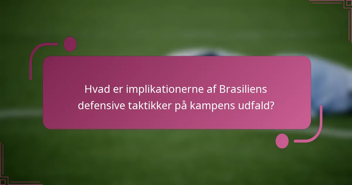 Hvad er implikationerne af Brasiliens defensive taktikker på kampens udfald?