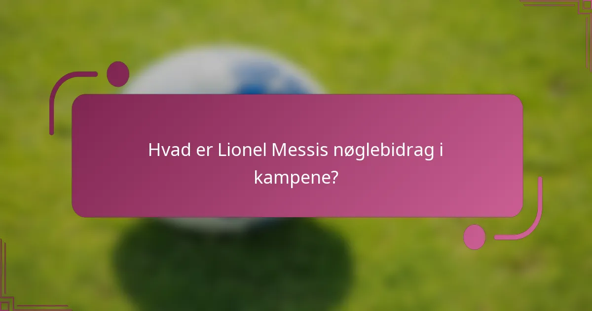 Hvad er Lionel Messis nøglebidrag i kampene?