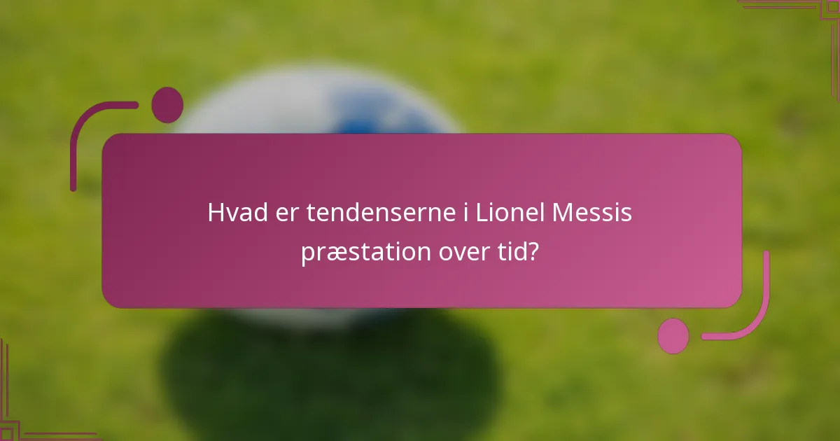 Hvad er tendenserne i Lionel Messis præstation over tid?