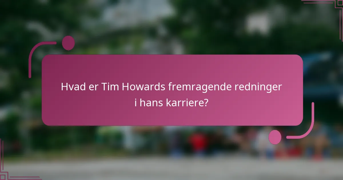Hvad er Tim Howards fremragende redninger i hans karriere?