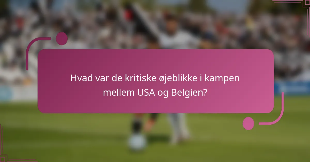 Hvad var de kritiske øjeblikke i kampen mellem USA og Belgien?