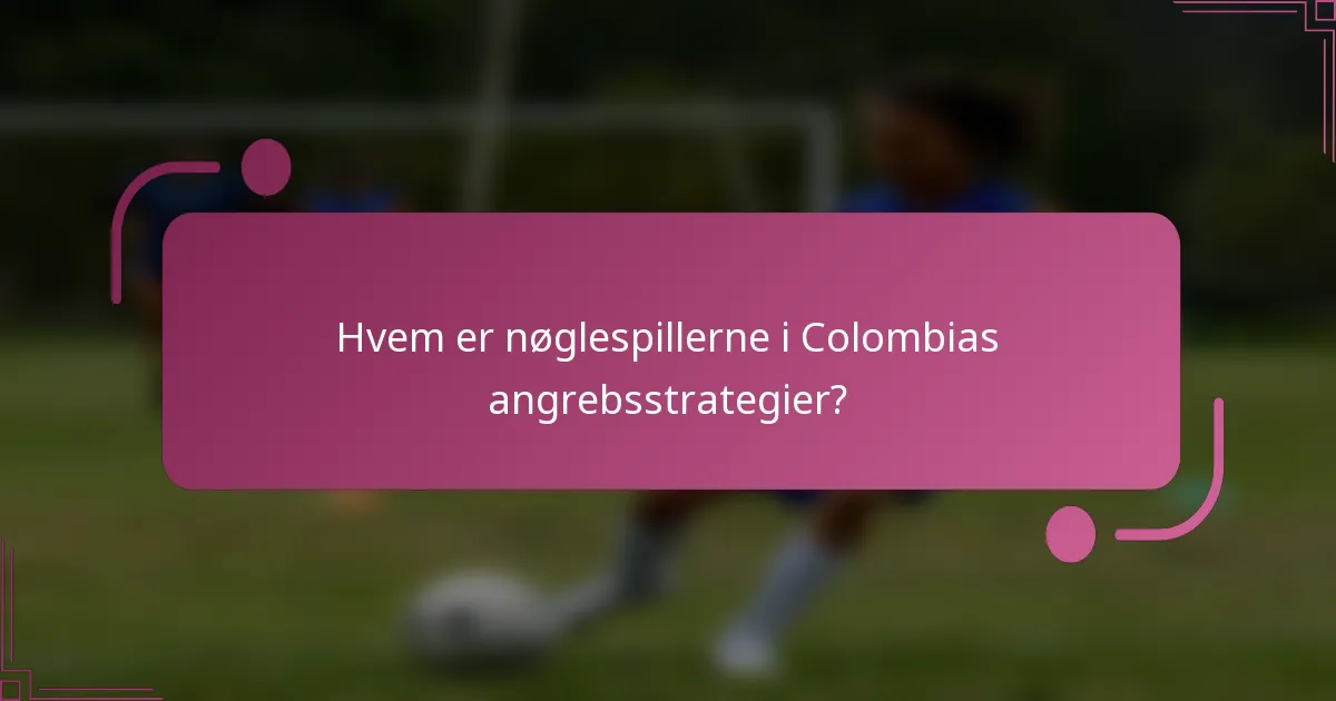 Hvem er nøglespillerne i Colombias angrebsstrategier?