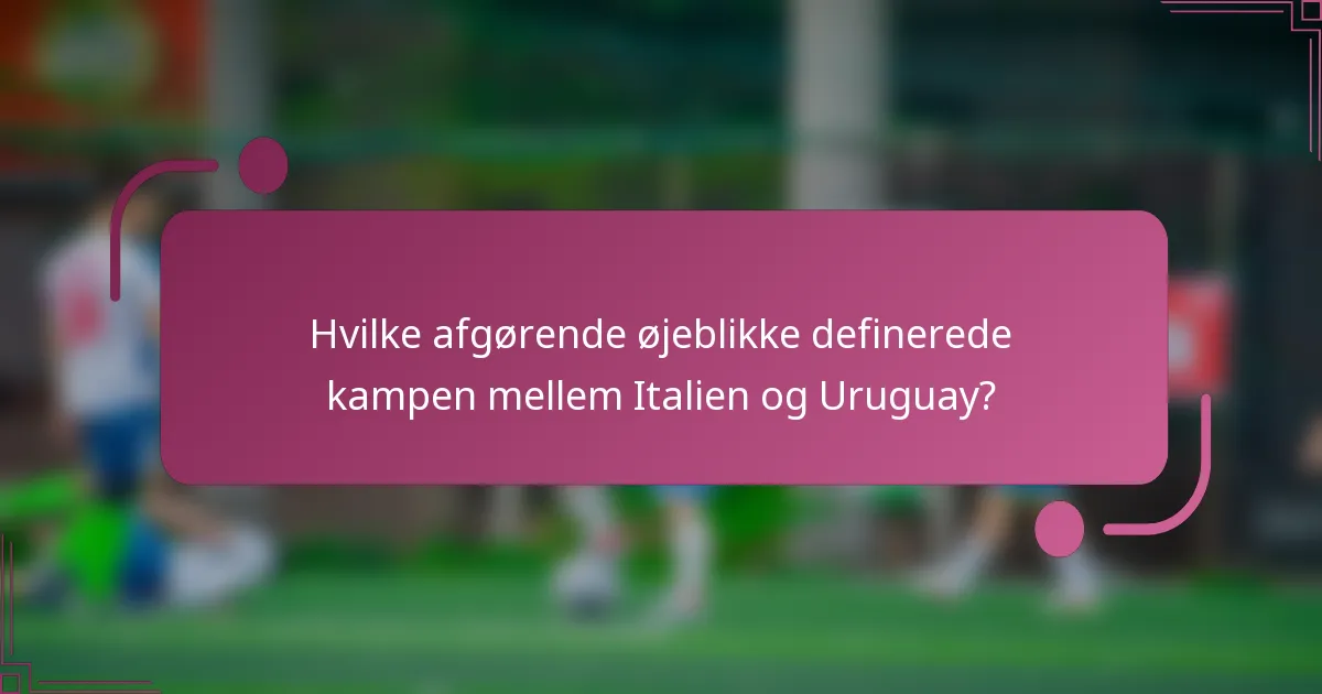 Hvilke afgørende øjeblikke definerede kampen mellem Italien og Uruguay?