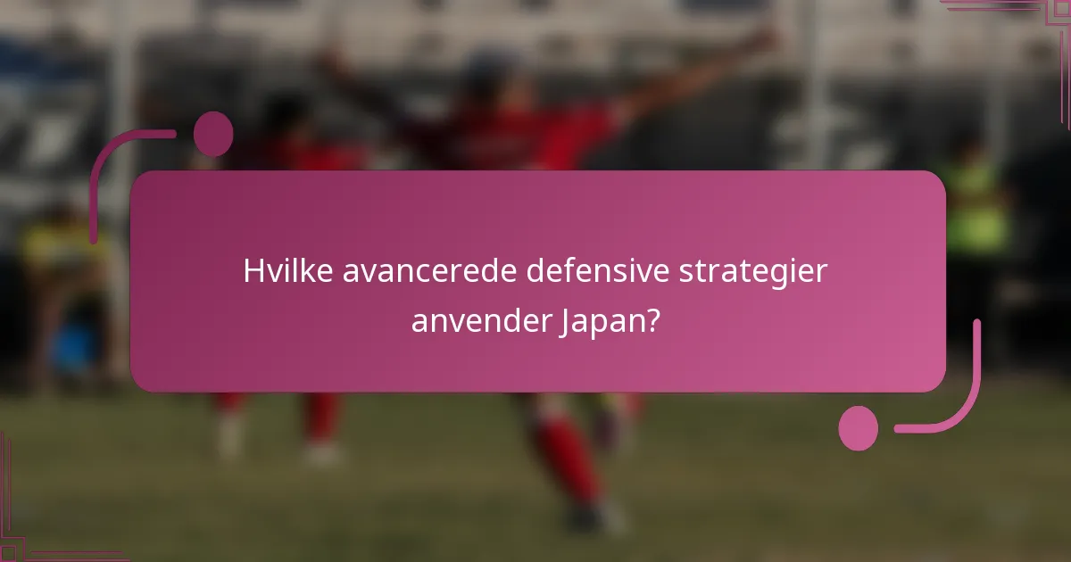 Hvilke avancerede defensive strategier anvender Japan?