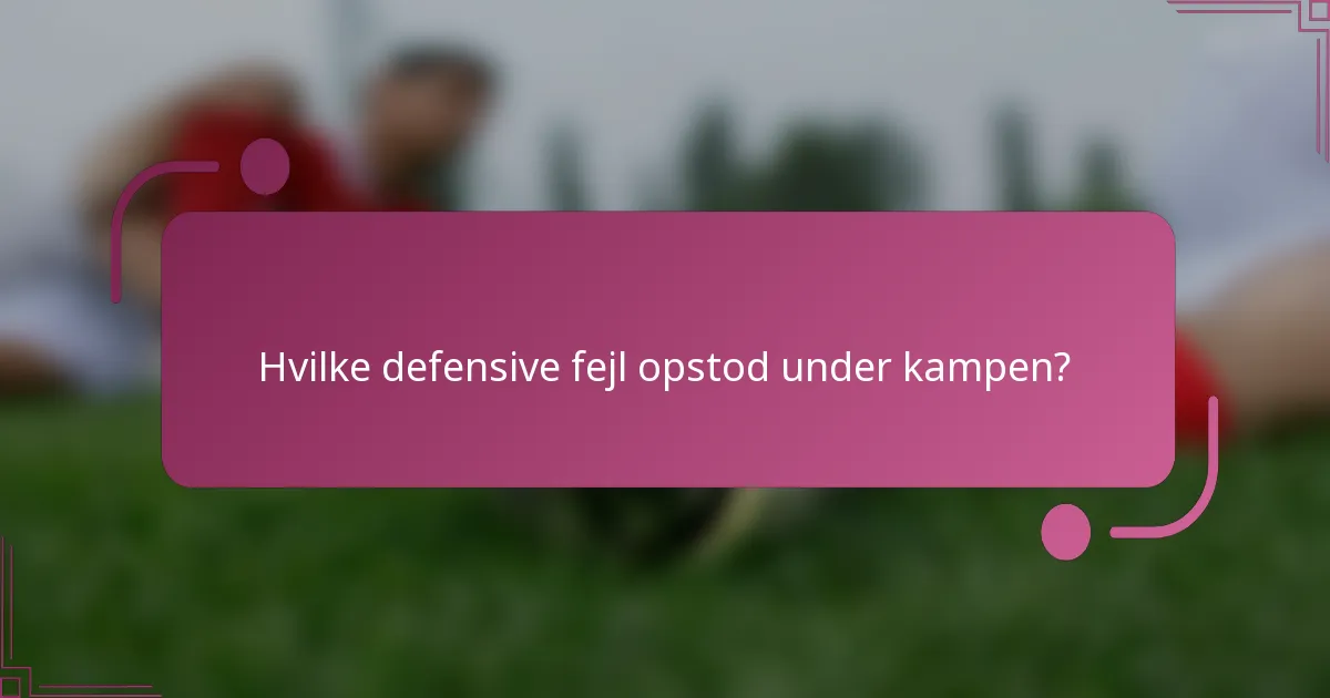 Hvilke defensive fejl opstod under kampen?