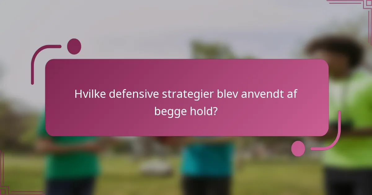 Hvilke defensive strategier blev anvendt af begge hold?
