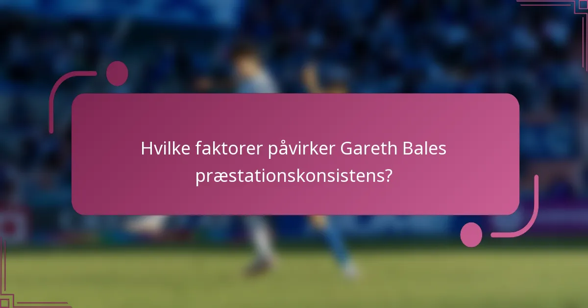 Hvilke faktorer påvirker Gareth Bales præstationskonsistens?