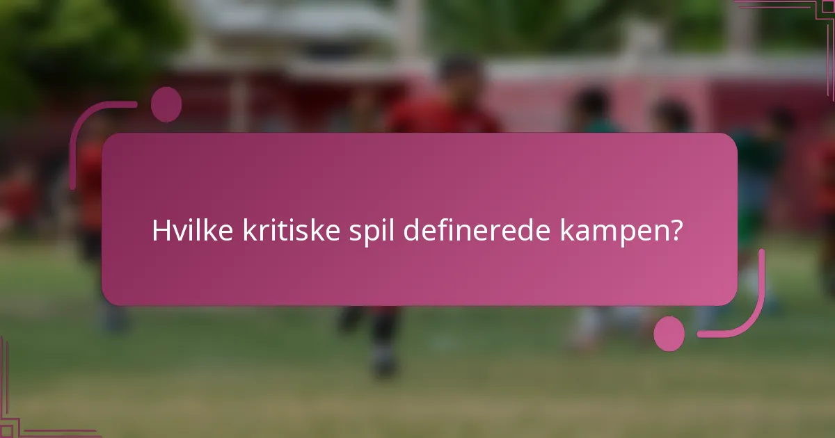 Hvilke kritiske spil definerede kampen?