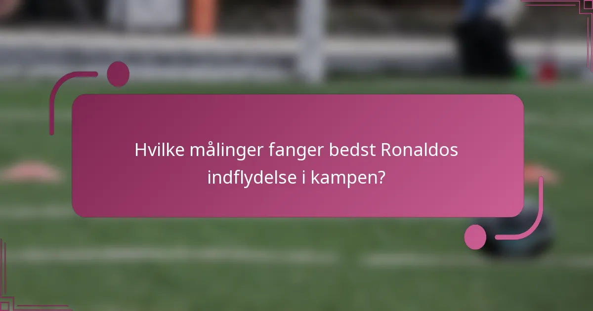 Hvilke målinger fanger bedst Ronaldos indflydelse i kampen?