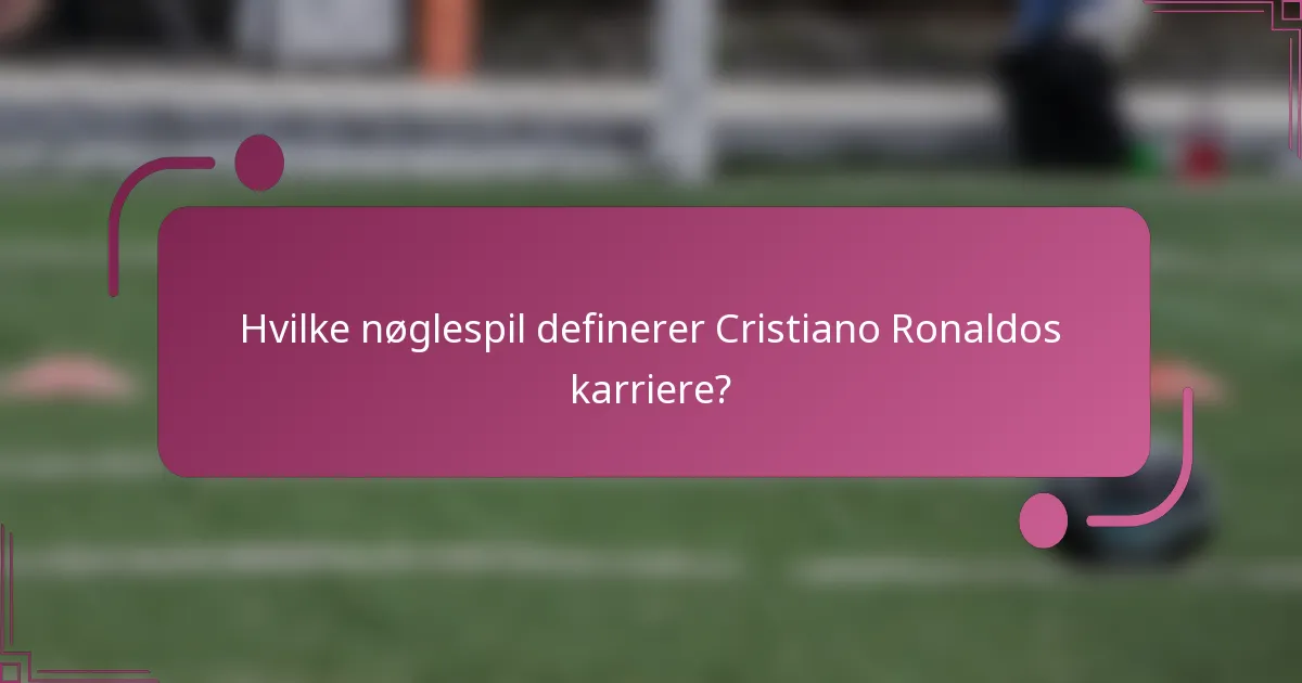 Hvilke nøglespil definerer Cristiano Ronaldos karriere?