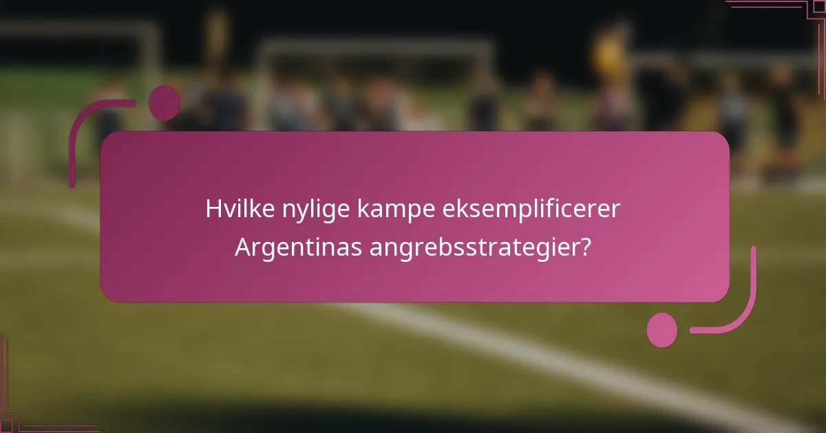 Hvilke nylige kampe eksemplificerer Argentinas angrebsstrategier?