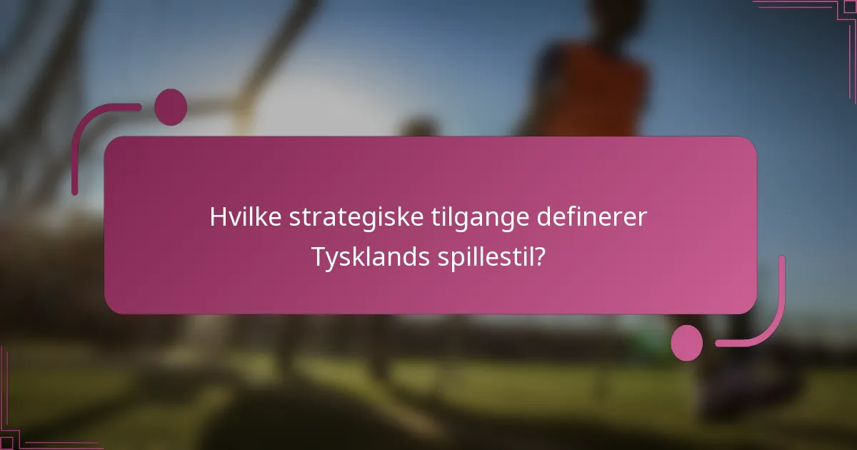 Hvilke strategiske tilgange definerer Tysklands spillestil?