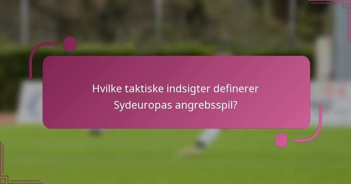 Hvilke taktiske indsigter definerer Sydeuropas angrebsspil?