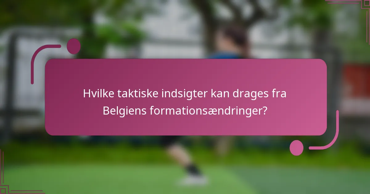 Hvilke taktiske indsigter kan drages fra Belgiens formationsændringer?