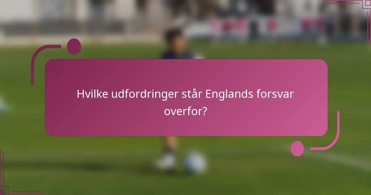 Hvilke udfordringer står Englands forsvar overfor?
