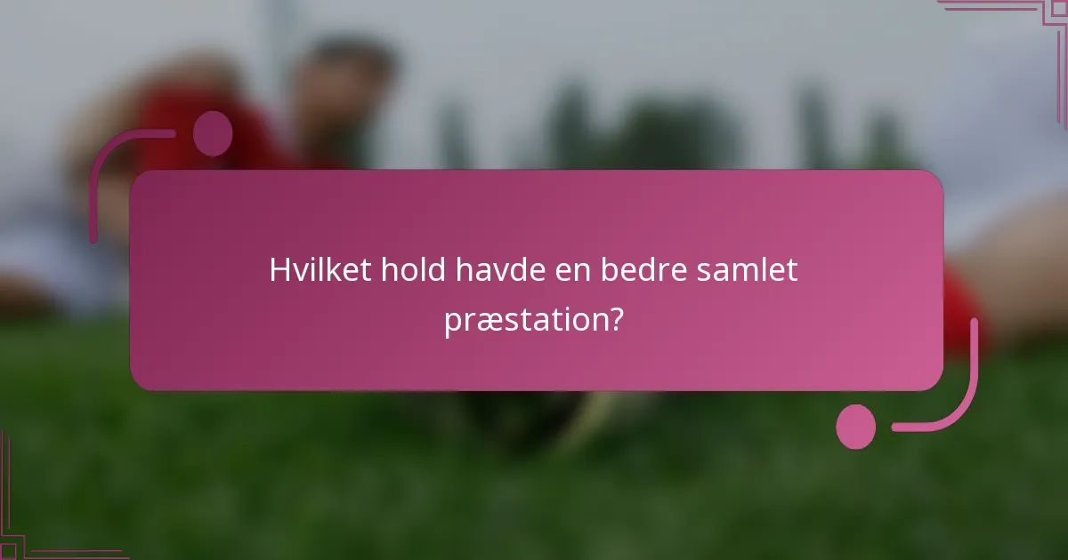 Hvilket hold havde en bedre samlet præstation?