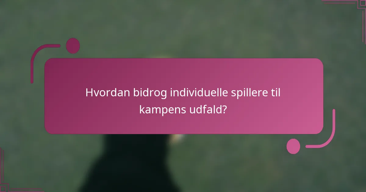 Hvordan bidrog individuelle spillere til kampens udfald?
