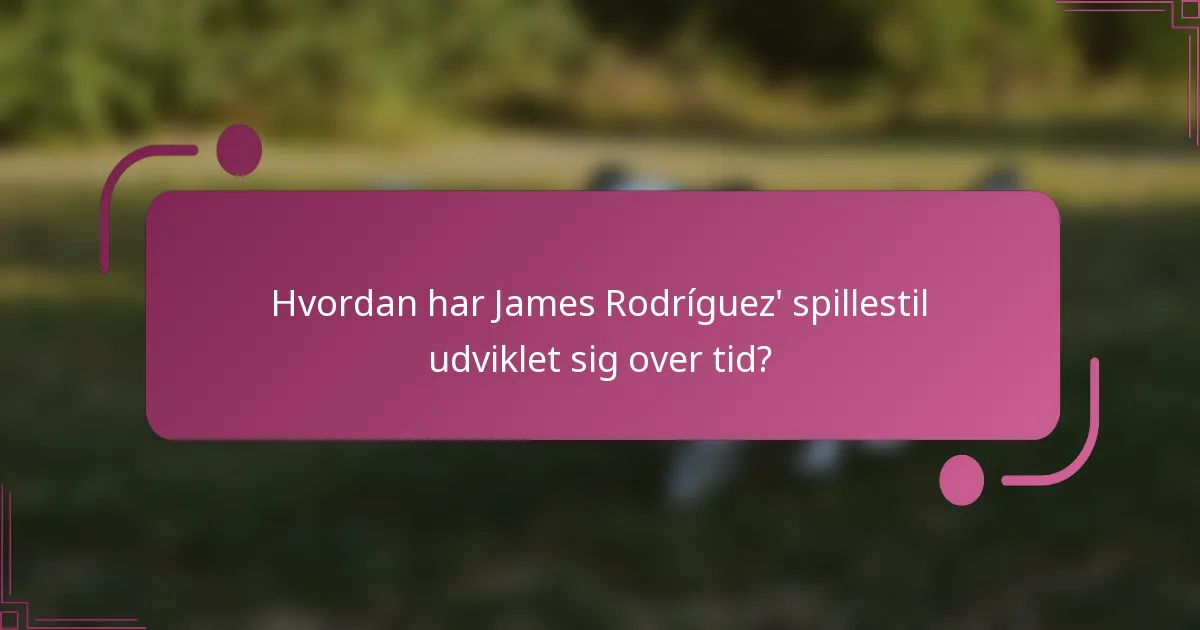 Hvordan har James Rodríguez' spillestil udviklet sig over tid?