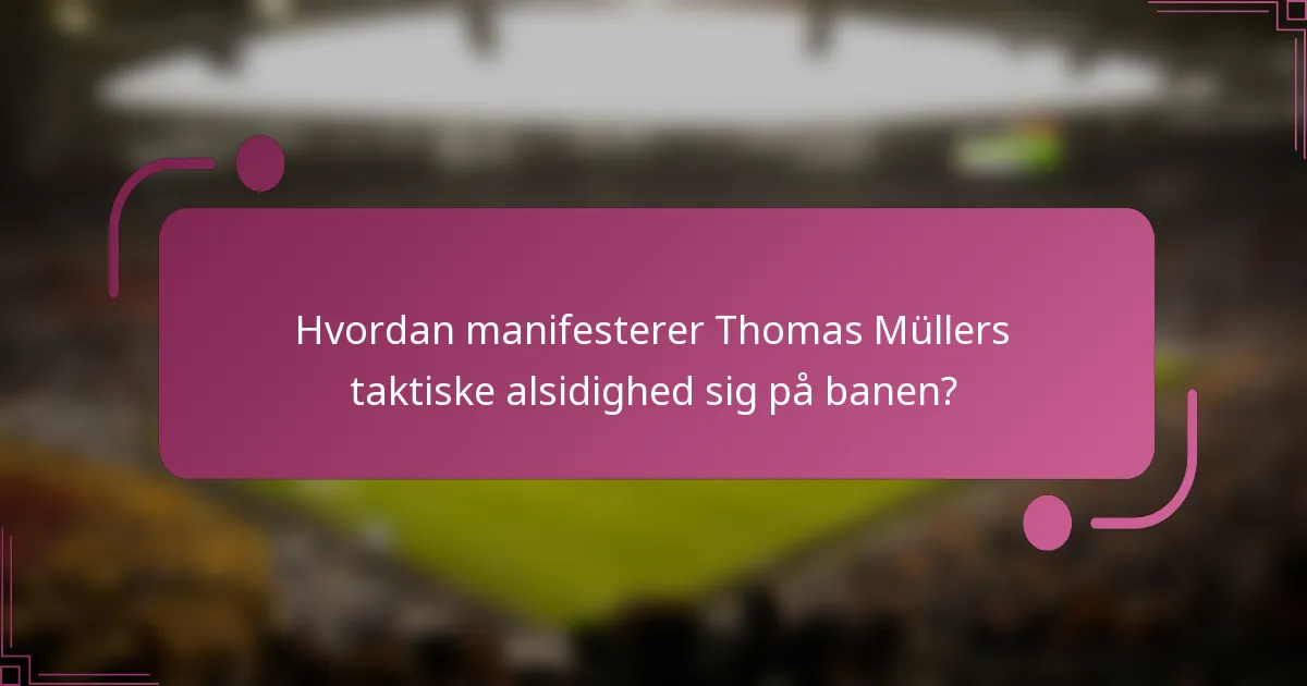 Hvordan manifesterer Thomas Müllers taktiske alsidighed sig på banen?