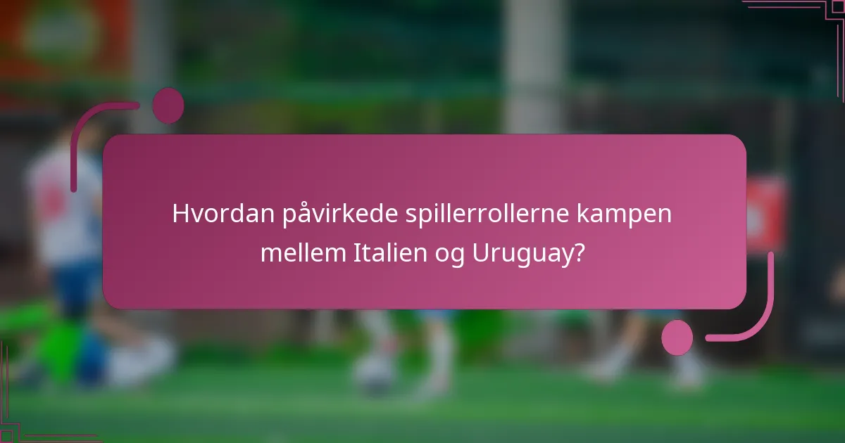 Hvordan påvirkede spillerrollerne kampen mellem Italien og Uruguay?