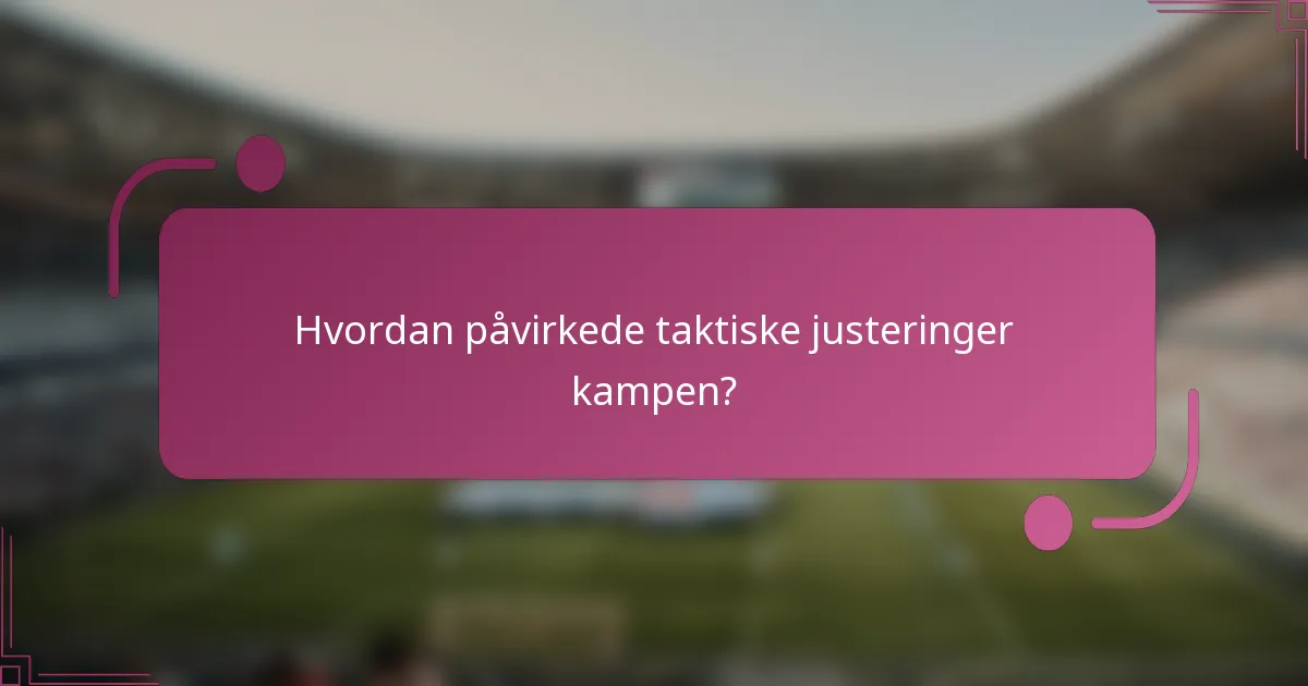 Hvordan påvirkede taktiske justeringer kampen?