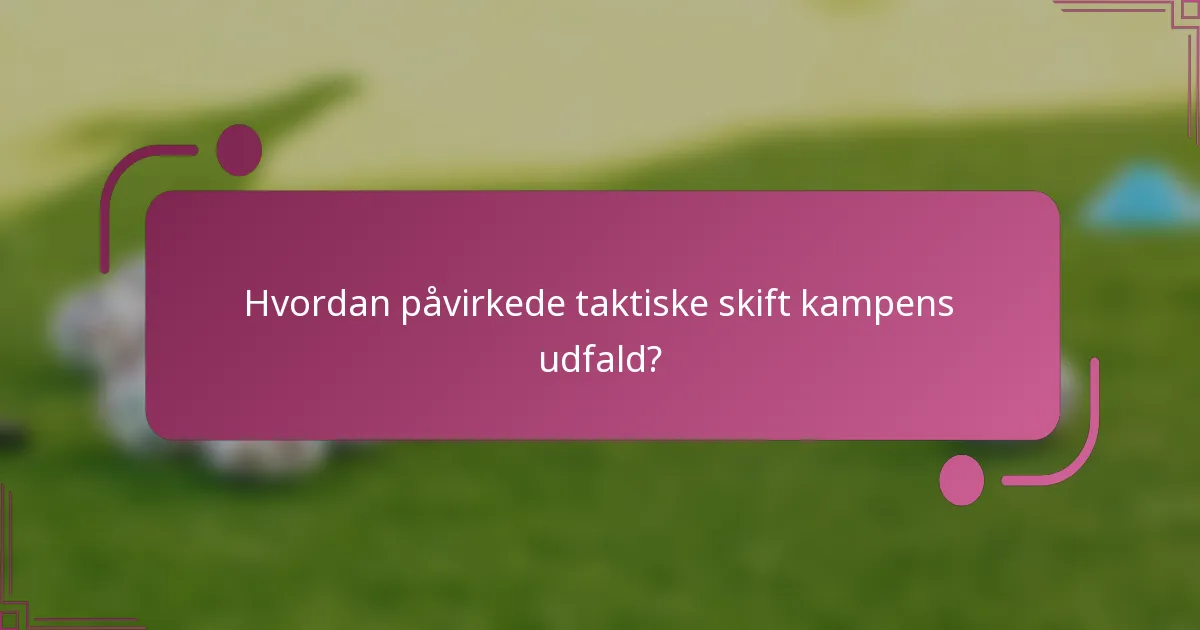 Hvordan påvirkede taktiske skift kampens udfald?