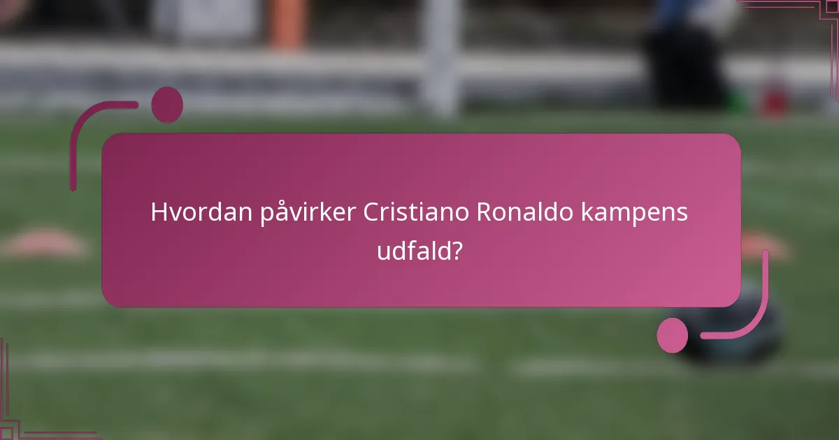 Hvordan påvirker Cristiano Ronaldo kampens udfald?