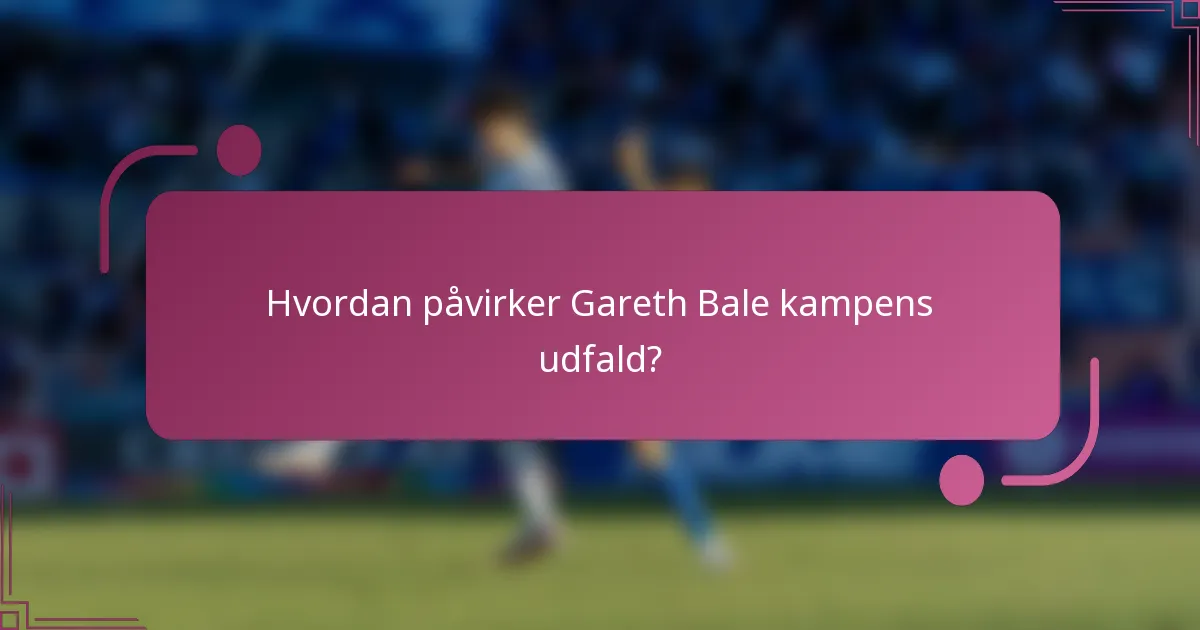 Hvordan påvirker Gareth Bale kampens udfald?