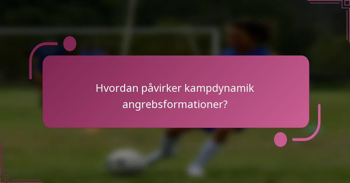 Hvordan påvirker kampdynamik angrebsformationer?
