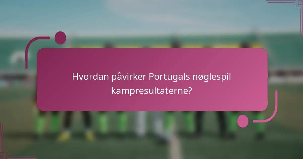 Hvordan påvirker Portugals nøglespil kampresultaterne?