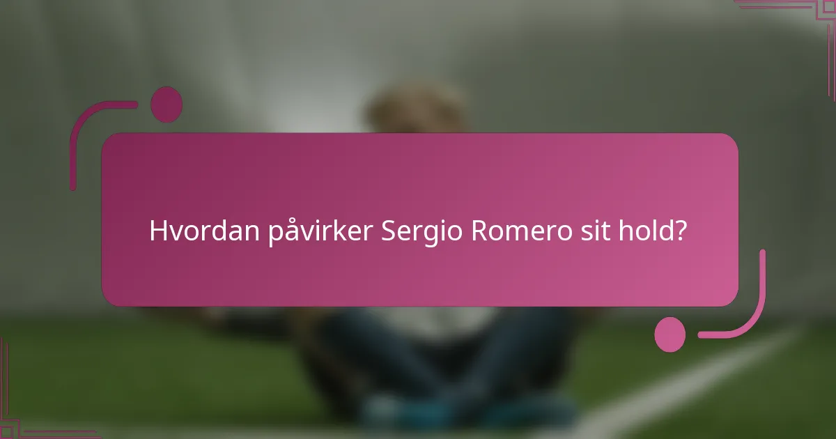 Hvordan påvirker Sergio Romero sit hold?