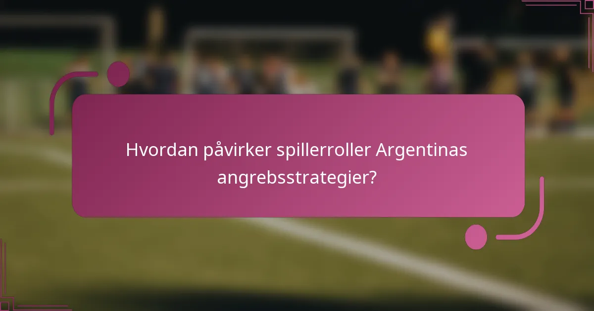 Hvordan påvirker spillerroller Argentinas angrebsstrategier?