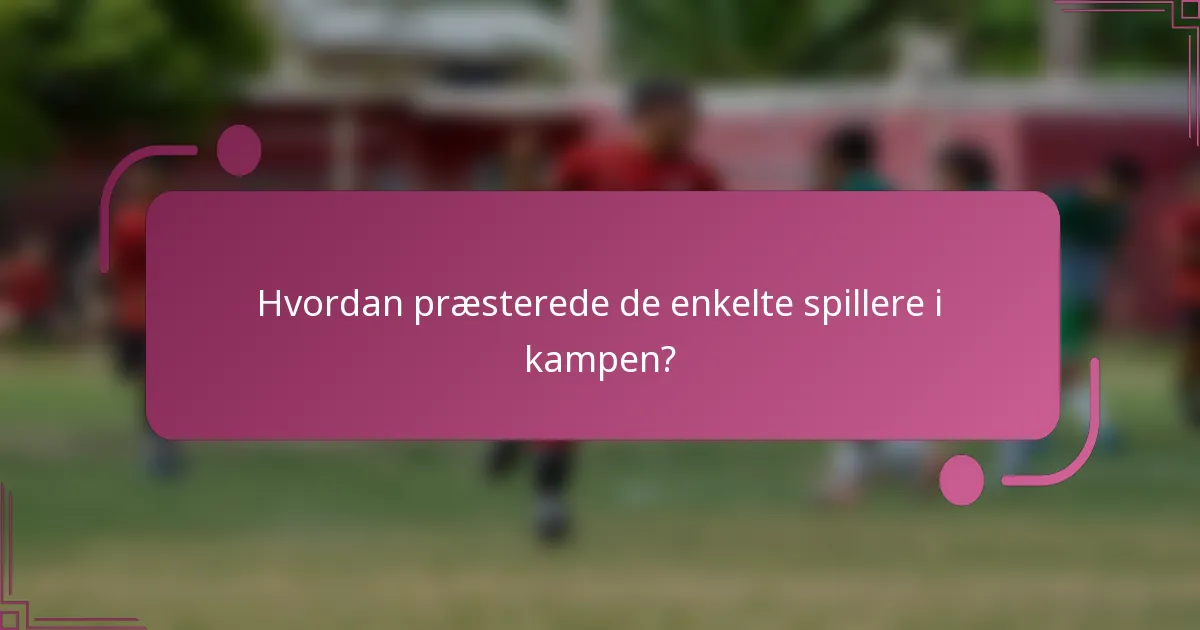 Hvordan præsterede de enkelte spillere i kampen?