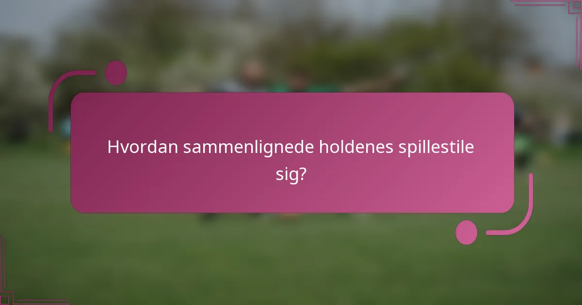 Hvordan sammenlignede holdenes spillestile sig?