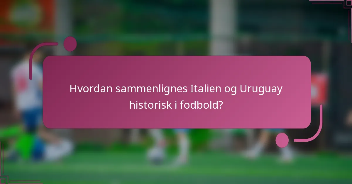 Hvordan sammenlignes Italien og Uruguay historisk i fodbold?