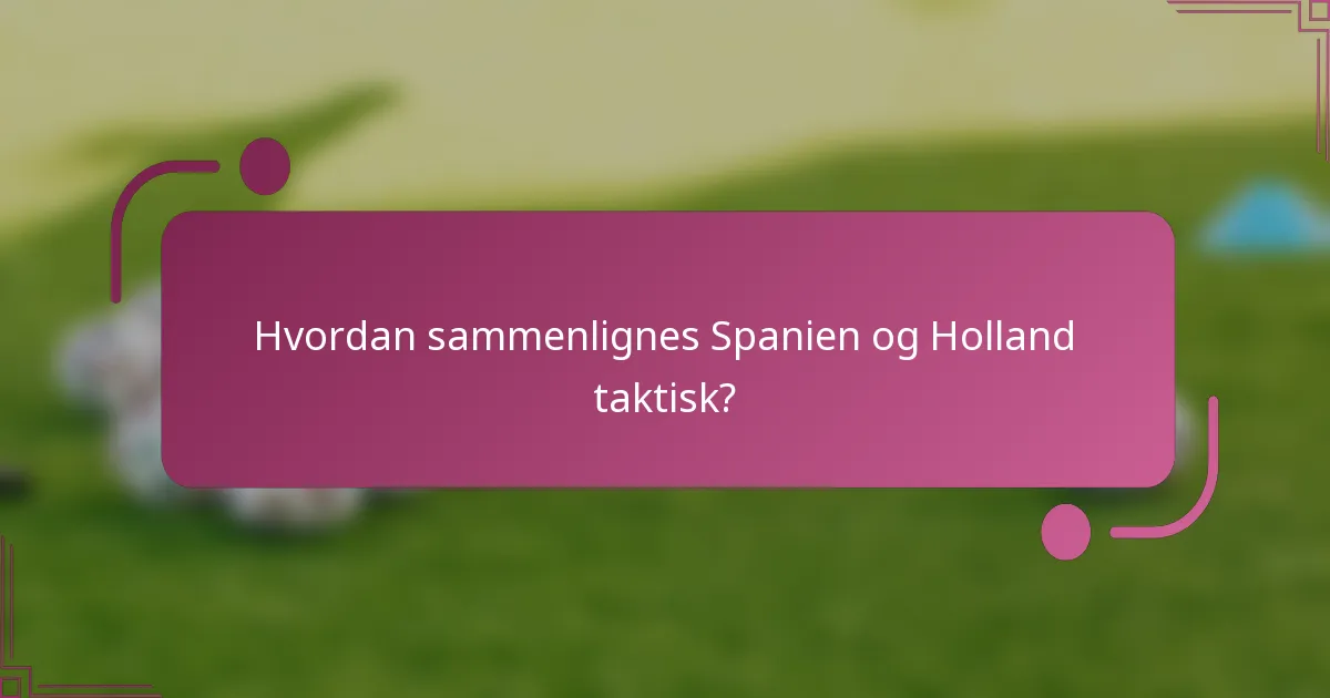 Hvordan sammenlignes Spanien og Holland taktisk?