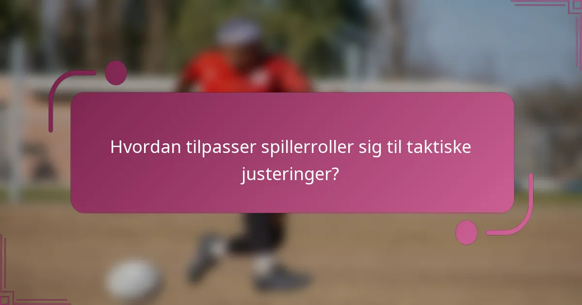 Hvordan tilpasser spillerroller sig til taktiske justeringer?